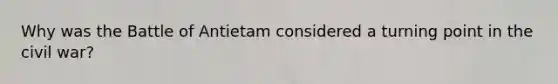 Why was the Battle of Antietam considered a turning point in the civil war?