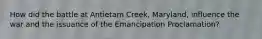How did the battle at Antietam Creek, Maryland, influence the war and the issuance of the Emancipation Proclamation?