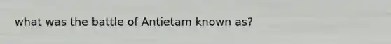 what was the battle of Antietam known as?