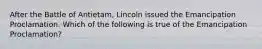 After the Battle of Antietam, Lincoln issued the Emancipation Proclamation. Which of the following is true of the Emancipation Proclamation?