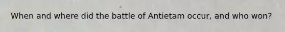 When and where did the battle of Antietam occur, and who won?