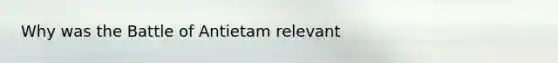 Why was the Battle of Antietam relevant