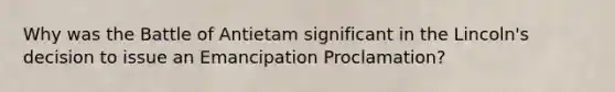 Why was the Battle of Antietam significant in the Lincoln's decision to issue an Emancipation Proclamation?