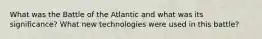 What was the Battle of the Atlantic and what was its significance? What new technologies were used in this battle?