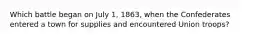 Which battle began on July 1, 1863, when the Confederates entered a town for supplies and encountered Union troops?