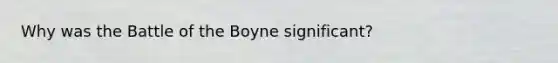 Why was the Battle of the Boyne significant?