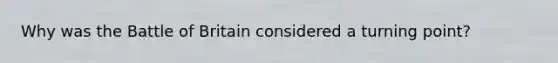 Why was the Battle of Britain considered a turning point?