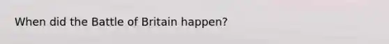 When did the Battle of Britain happen?