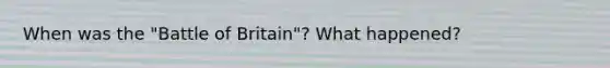 When was the "Battle of Britain"? What happened?