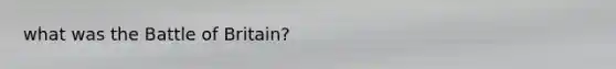 what was the Battle of Britain?