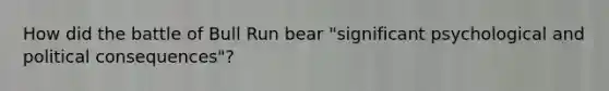 How did the battle of Bull Run bear "significant psychological and political consequences"?
