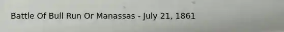 Battle Of Bull Run Or Manassas - July 21, 1861