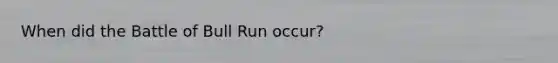 When did the Battle of Bull Run occur?