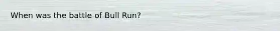 When was the battle of Bull Run?