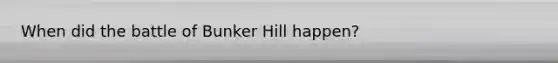 When did the battle of Bunker Hill happen?