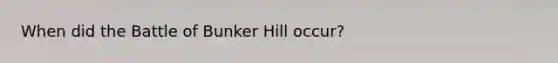 When did the Battle of Bunker Hill occur?