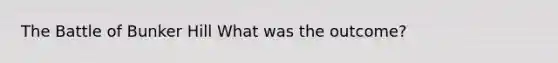 The Battle of Bunker Hill What was the outcome?