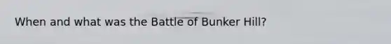 When and what was the Battle of Bunker Hill?