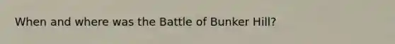 When and where was the Battle of Bunker Hill?