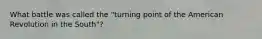 What battle was called the "turning point of the American Revolution in the South"?