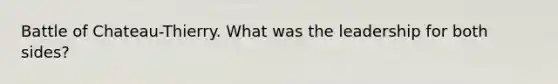 Battle of Chateau-Thierry. What was the leadership for both sides?