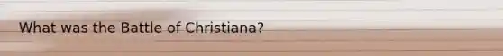 What was the Battle of Christiana?