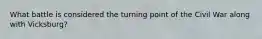 What battle is considered the turning point of the Civil War along with Vicksburg?