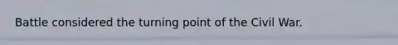 Battle considered the turning point of the Civil War.