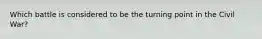 Which battle is considered to be the turning point in the Civil War?