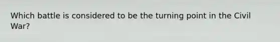 Which battle is considered to be the turning point in the Civil War?