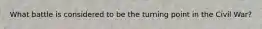 What battle is considered to be the turning point in the Civil War?