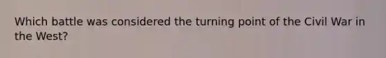 Which battle was considered the turning point of the Civil War in the West?