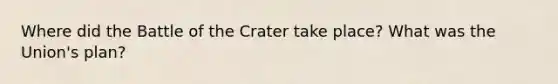 Where did the Battle of the Crater take place? What was the Union's plan?