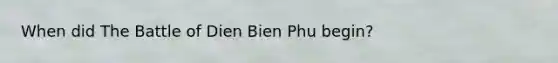 When did The Battle of Dien Bien Phu begin?