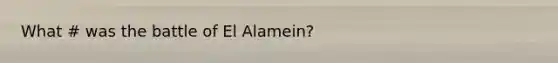 What # was the battle of El Alamein?