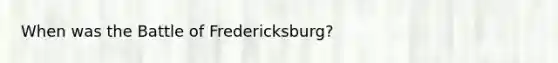 When was the Battle of Fredericksburg?