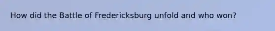 How did the Battle of Fredericksburg unfold and who won?