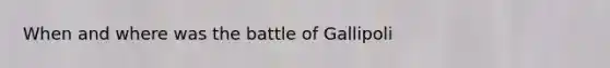 When and where was the battle of Gallipoli