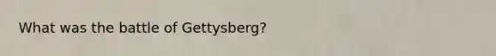 What was the battle of Gettysberg?