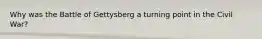 Why was the Battle of Gettysberg a turning point in the Civil War?