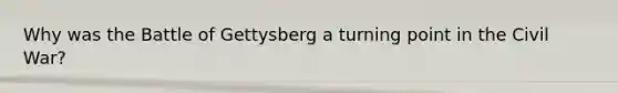 Why was the Battle of Gettysberg a turning point in the Civil War?