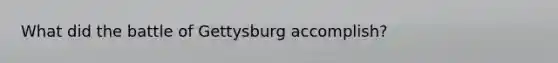 What did the battle of Gettysburg accomplish?