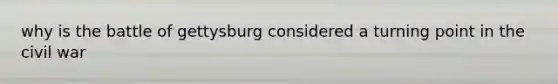 why is the battle of gettysburg considered a turning point in the civil war