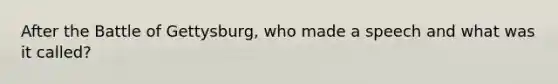After the Battle of Gettysburg, who made a speech and what was it called?