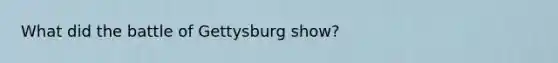 What did the battle of Gettysburg show?