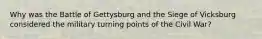 Why was the Battle of Gettysburg and the Siege of Vicksburg considered the military turning points of the Civil War?