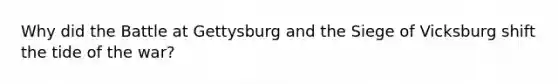 Why did the Battle at Gettysburg and the Siege of Vicksburg shift the tide of the war?