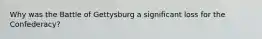 Why was the Battle of Gettysburg a significant loss for the Confederacy?