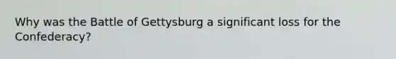 Why was the Battle of Gettysburg a significant loss for the Confederacy?