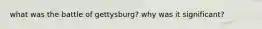 what was the battle of gettysburg? why was it significant?